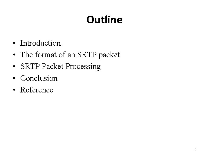 Outline • • • Introduction The format of an SRTP packet SRTP Packet Processing