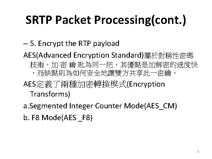 SRTP Packet Processing(cont. ) – 5. Encrypt the RTP payload AES(Advanced Encryption Standard)屬於對稱性密碼 技術，加