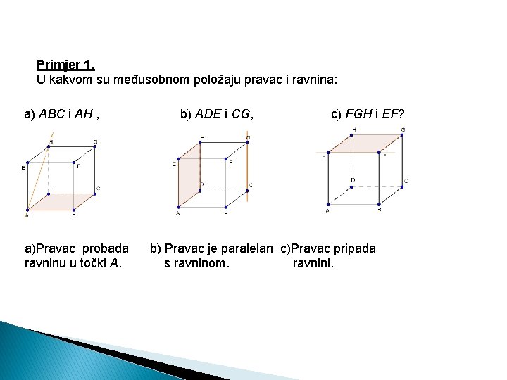 Primjer 1. U kakvom su međusobnom položaju pravac i ravnina: a) ABC i AH