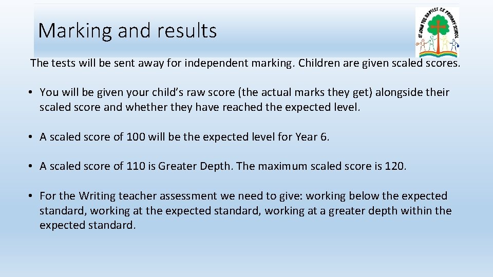 Marking and results The tests will be sent away for independent marking. Children are