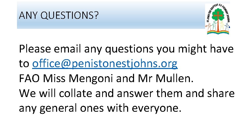 ANY QUESTIONS? Please email any questions you might have to office@penistonestjohns. org FAO Miss
