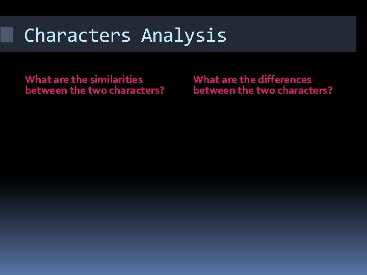 Characters Analysis What are the similarities between the two characters? What are the differences