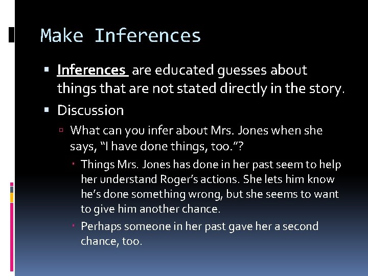 Make Inferences are educated guesses about things that are not stated directly in the