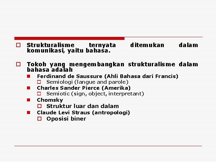 o Strukturalisme ternyata komunikasi, yaitu bahasa. ditemukan o Tokoh yang mengembangkan strukturalisme dalam bahasa
