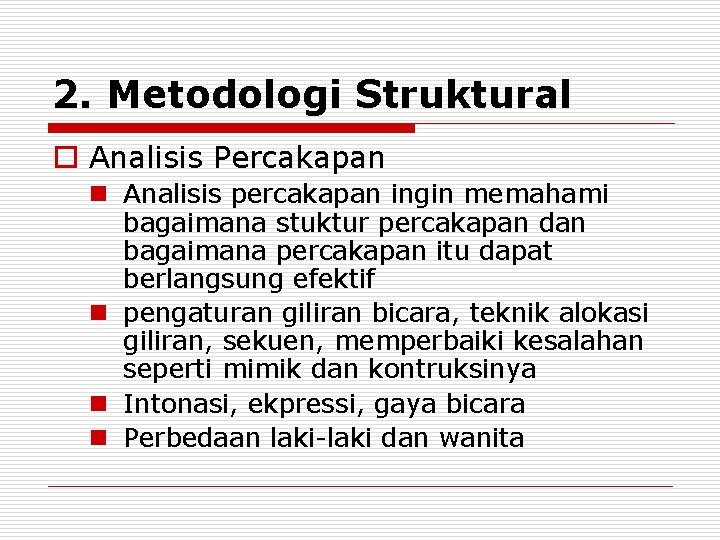 2. Metodologi Struktural o Analisis Percakapan n Analisis percakapan ingin memahami bagaimana stuktur percakapan