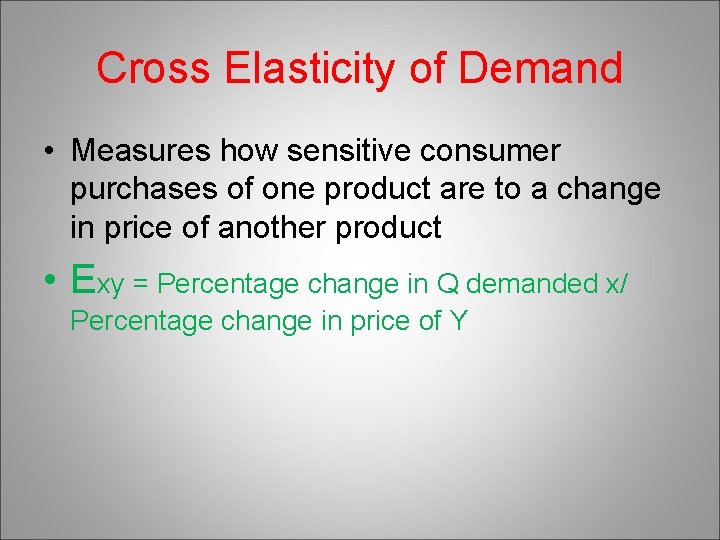 Cross Elasticity of Demand • Measures how sensitive consumer purchases of one product are