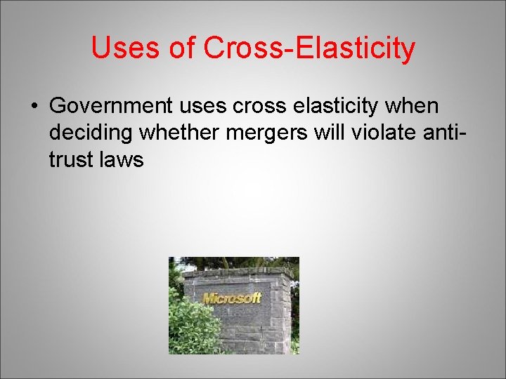 Uses of Cross-Elasticity • Government uses cross elasticity when deciding whether mergers will violate
