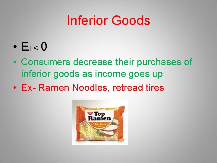 Inferior Goods • Ei < 0 • Consumers decrease their purchases of inferior goods