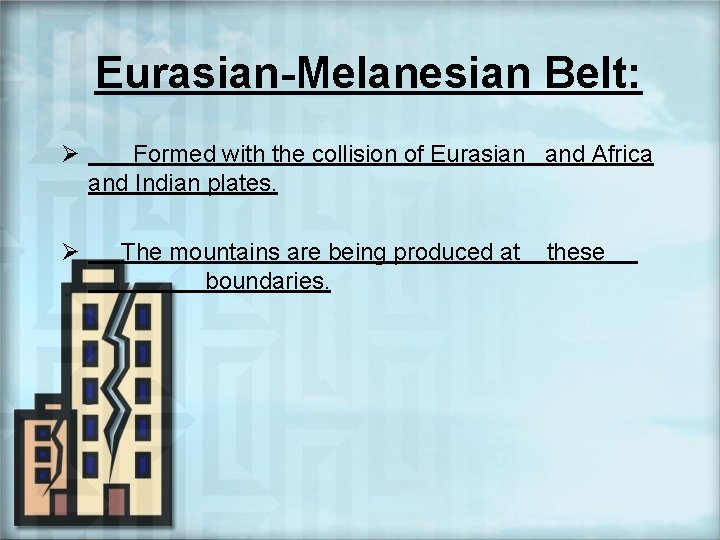 Eurasian-Melanesian Belt: Ø Ø Formed with the collision of Eurasian and Africa and Indian