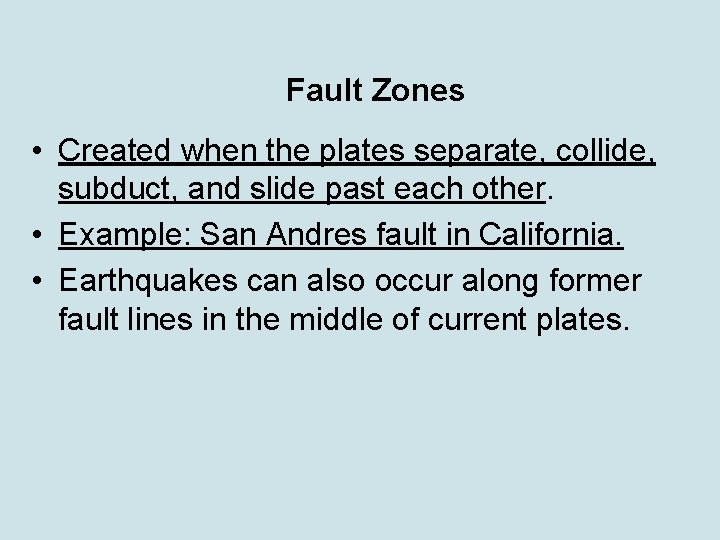 Fault Zones • Created when the plates separate, collide, subduct, and slide past each
