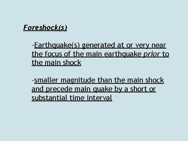 Foreshock(s) -Earthquake(s) generated at or very near the focus of the main earthquake prior