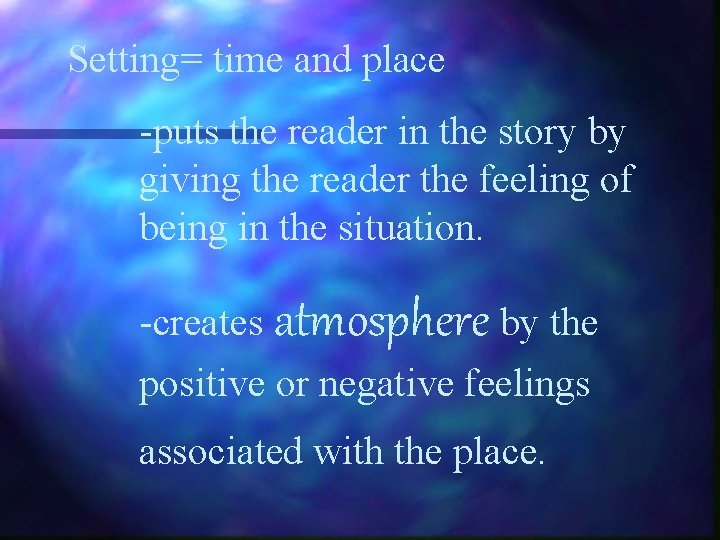 Setting= time and place -puts the reader in the story by giving the reader Setting= time and place -puts the reader in the story by giving the reader