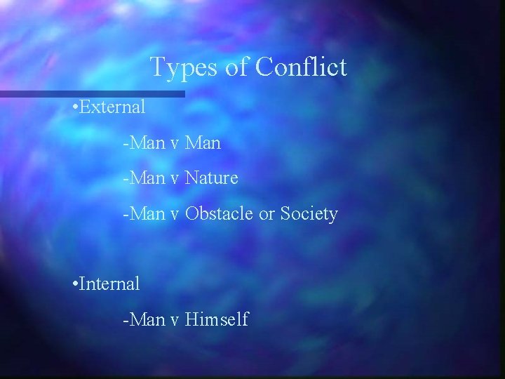 Types of Conflict • External -Man v Man -Man v Nature -Man v Obstacle Types of Conflict • External -Man v Man -Man v Nature -Man v Obstacle