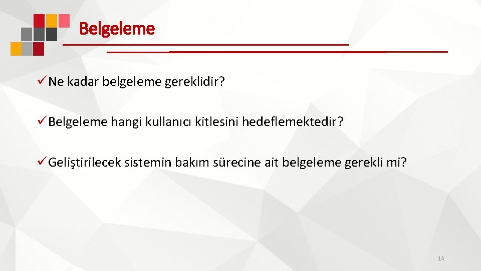 Belgeleme üNe kadar belgeleme gereklidir? üBelgeleme hangi kullanıcı kitlesini hedeflemektedir? üGeliştirilecek sistemin bakım sürecine