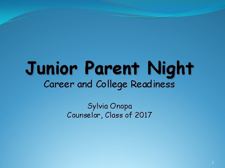 Junior Parent Night Career and College Readiness Sylvia Onopa Counselor, Class of 2017 1