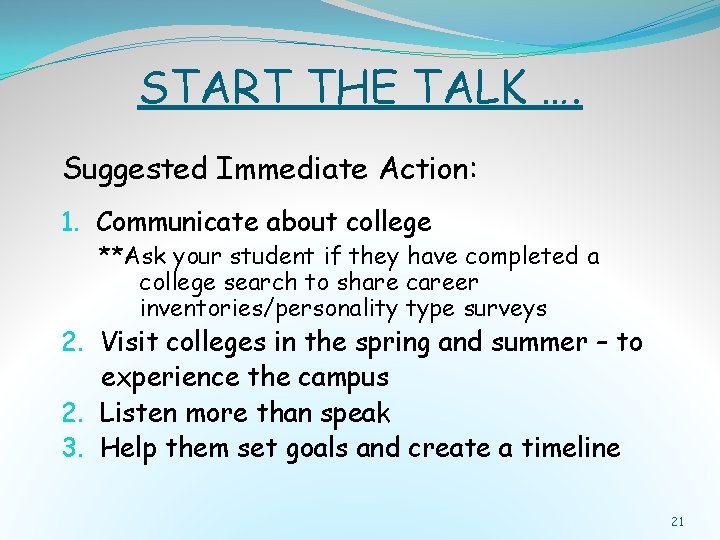 START THE TALK …. Suggested Immediate Action: 1. Communicate about college **Ask your student