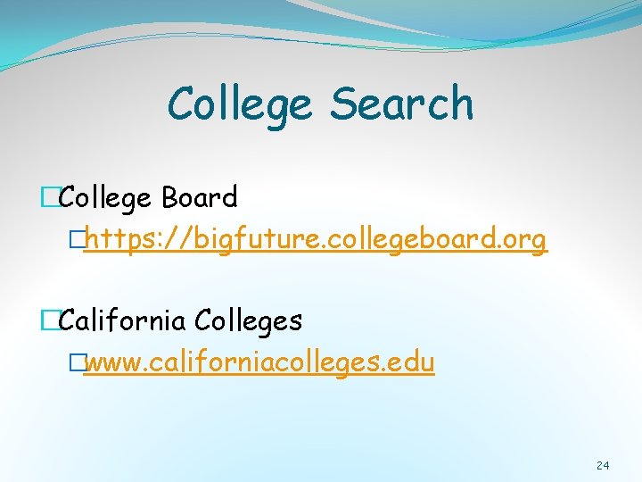 College Search �College Board �https: //bigfuture. collegeboard. org �California Colleges �www. californiacolleges. edu 24