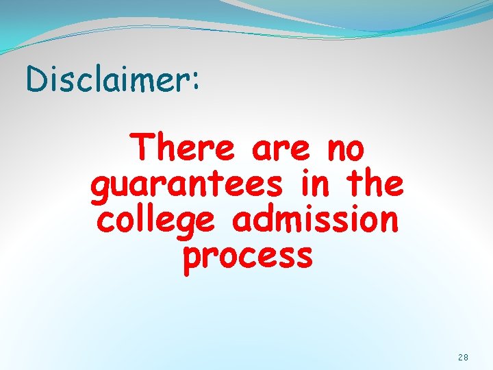 Disclaimer: There are no guarantees in the college admission process 28 Disclaimer: There are no guarantees in the college admission process 28