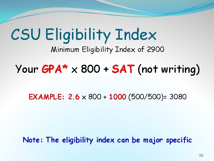 CSU Eligibility Index Minimum Eligibility Index of 2900 Your GPA* x 800 + SAT