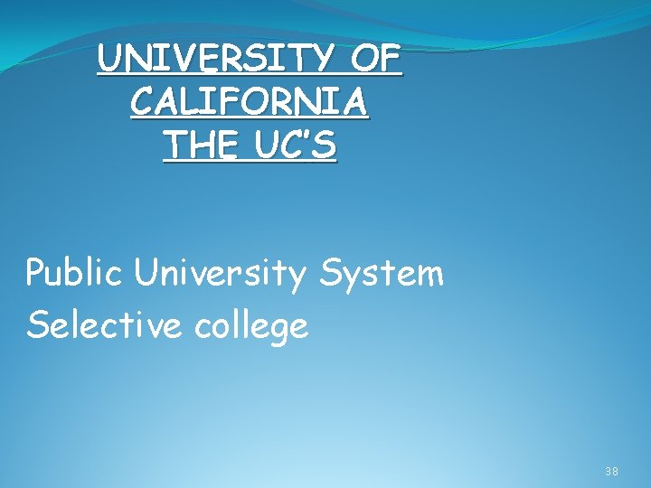 UNIVERSITY OF CALIFORNIA THE UC’S Public University System Selective college 38 