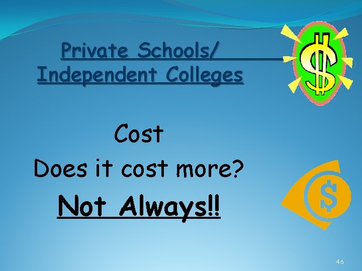 Private Schools/ Independent Colleges Cost Does it cost more? Not Always!! 46 Private Schools/ Independent Colleges Cost Does it cost more? Not Always!! 46