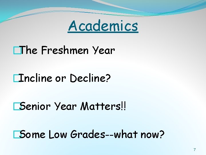 Academics �The Freshmen Year �Incline or Decline? �Senior Year Matters!! �Some Low Grades--what now?