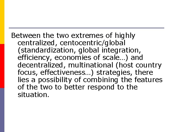 Between the two extremes of highly centralized, centocentric/global (standardization, global integration, efficiency, economies of