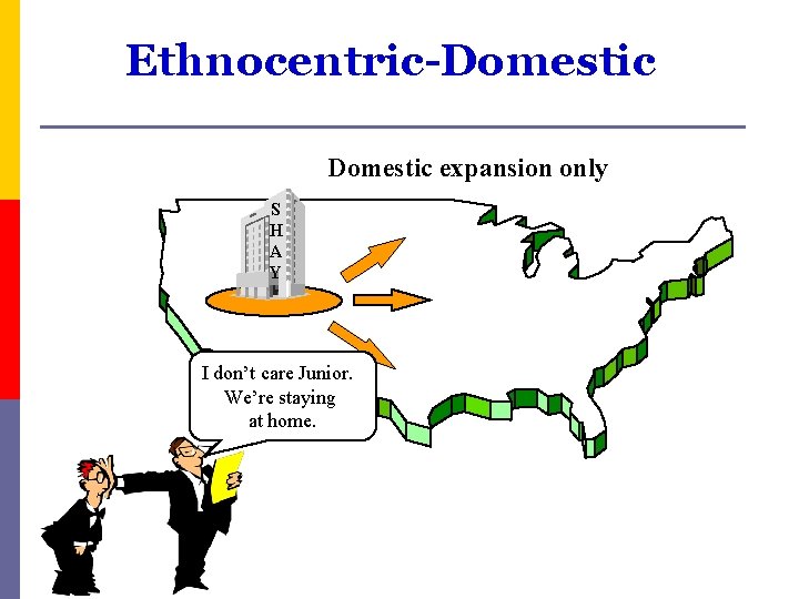 Ethnocentric-Domestic expansion only S H A Y I don’t care Junior. We’re staying at