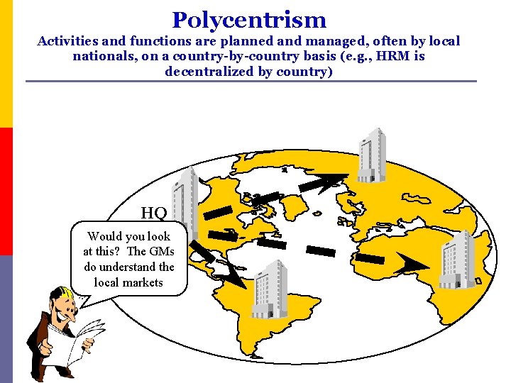 Polycentrism Activities and functions are planned and managed, often by local nationals, on a