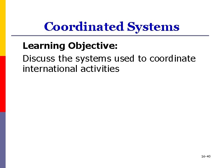 Coordinated Systems Learning Objective: Discuss the systems used to coordinate international activities 16 -40