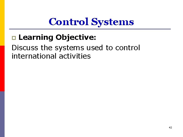 Control Systems Learning Objective: Discuss the systems used to control international activities p 42
