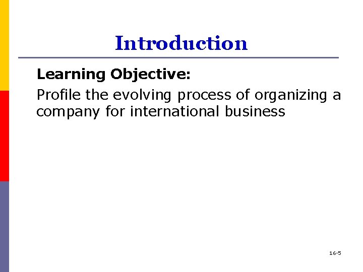 Introduction Learning Objective: Profile the evolving process of organizing a company for international business