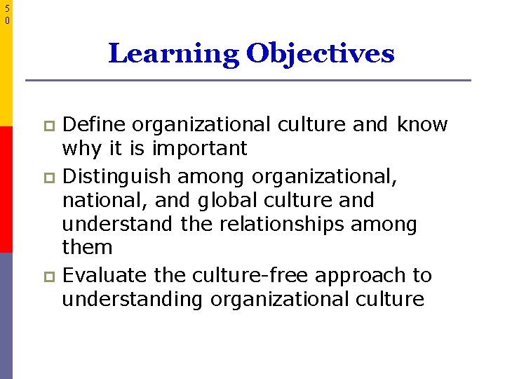 5 0 Learning Objectives Define organizational culture and know why it is important p