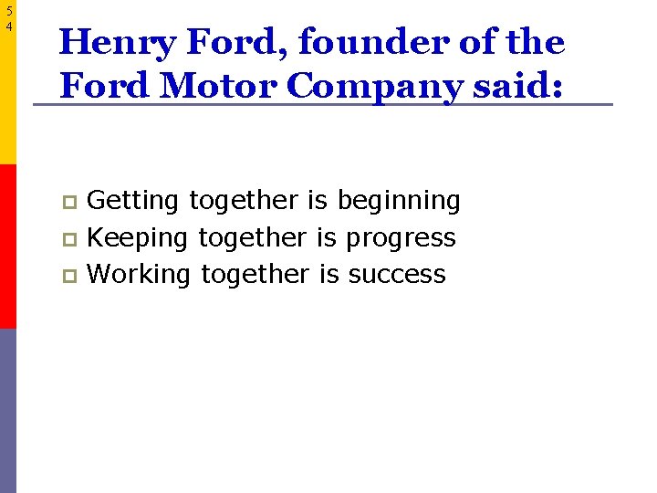 5 4 Henry Ford, founder of the Ford Motor Company said: Getting together is
