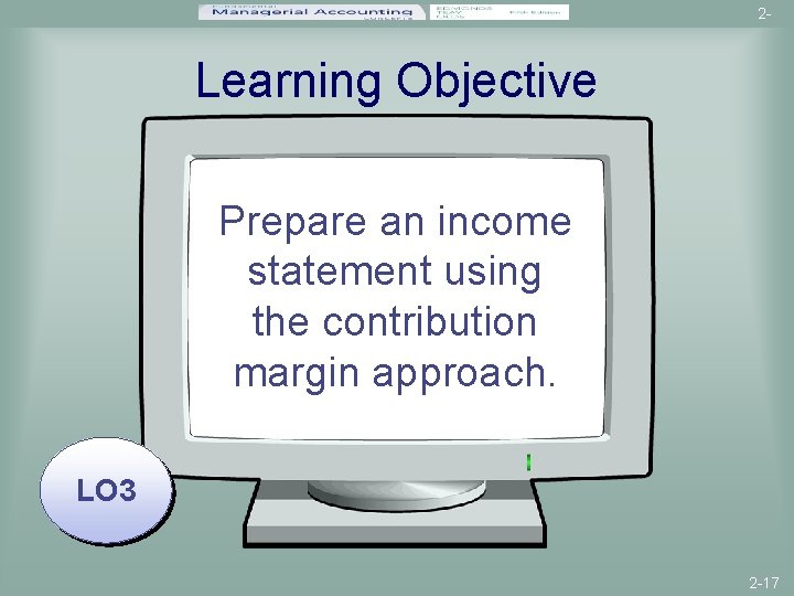 2 - Learning Objective Prepare an income statement using the contribution margin approach. LO