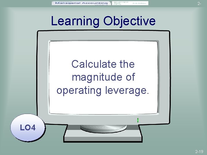 2 - Learning Objective Calculate the magnitude of operating leverage. LO 4 2 -19