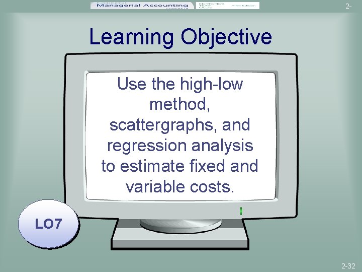 2 - Learning Objective Use the high-low method, scattergraphs, and regression analysis to estimate