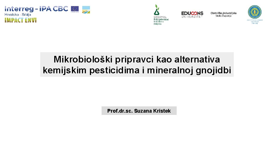 Mikrobiološki pripravci kao alternativa kemijskim pesticidima i mineralnoj gnojidbi Prof. dr. sc. Suzana Kristek