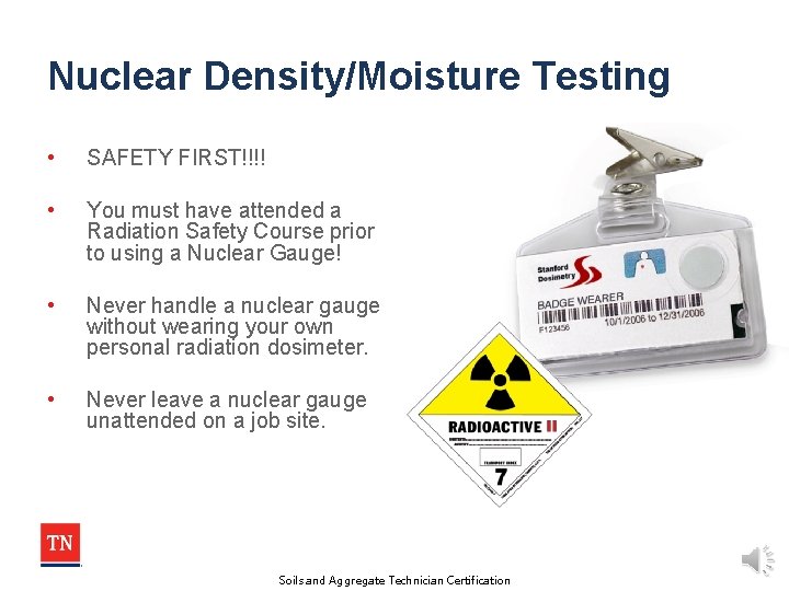 Nuclear Density/Moisture Testing • SAFETY FIRST!!!! • You must have attended a Radiation Safety