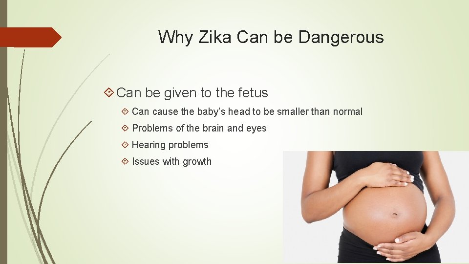 Why Zika Can be Dangerous Can be given to the fetus Can cause the