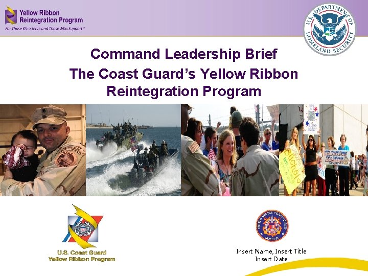 Command Leadership Brief The Coast Guard’s Yellow Ribbon Reintegration Program Insert Title Here Insert