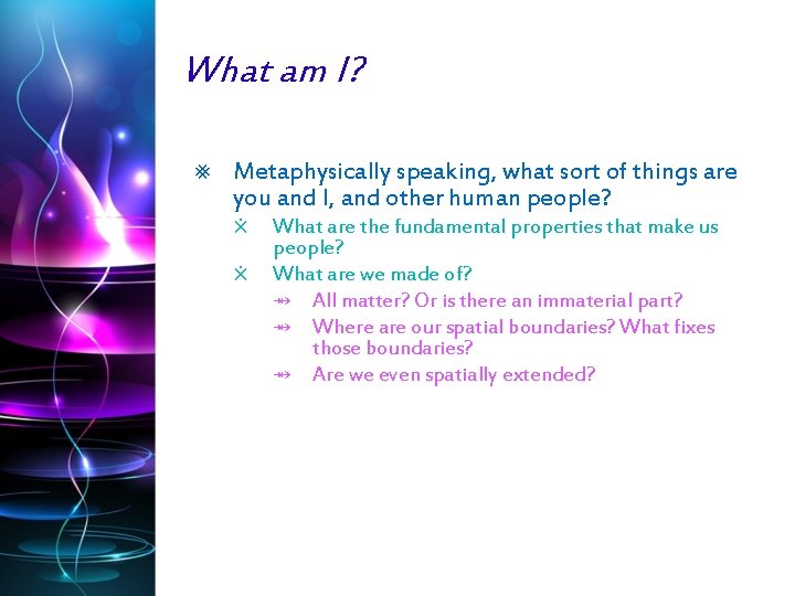 What am I? ⨳ Metaphysically speaking, what sort of things are you and I,
