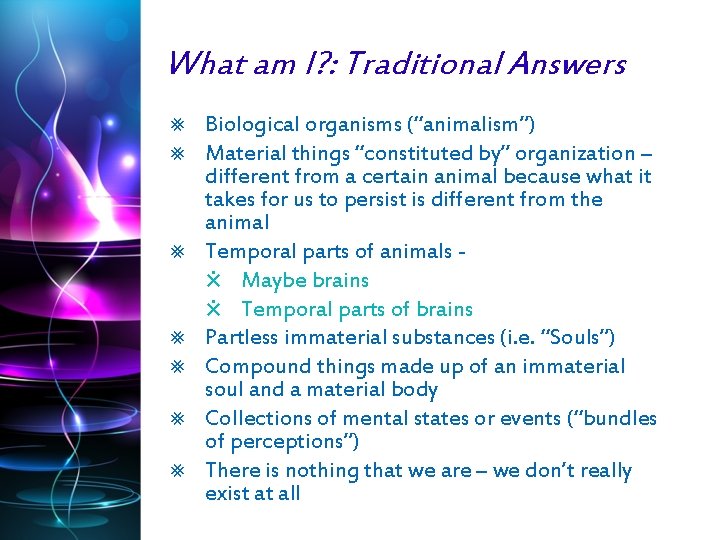 What am I? : Traditional Answers ⨳ Biological organisms (“animalism”) ⨳ Material things “constituted