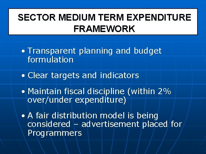 SECTOR MEDIUM TERM EXPENDITURE FRAMEWORK • Transparent planning and budget formulation • Clear targets