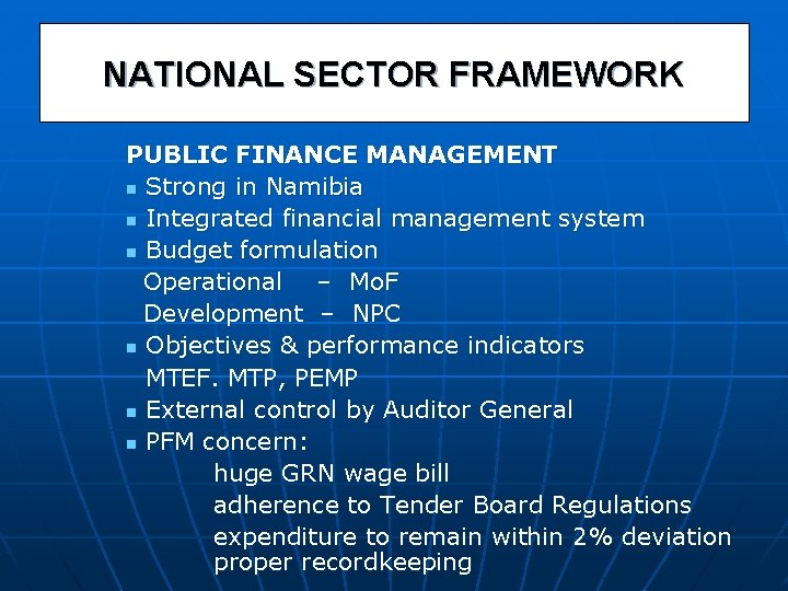 NATIONAL SECTOR FRAMEWORK PUBLIC FINANCE MANAGEMENT n Strong in Namibia n Integrated financial management