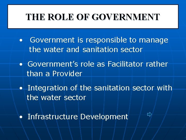 THE ROLE OF GOVERNMENT • Government is responsible to manage the water and sanitation