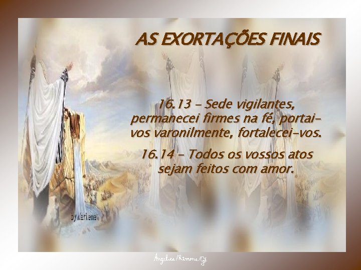 AS EXORTAÇÕES FINAIS 16. 13 – Sede vigilantes, permanecei firmes na fé, portaivos varonilmente,