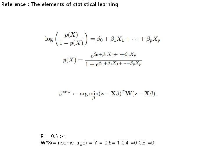 Reference : The elements of statistical learning P = 0. 5 >1 W*X(=Income, age) Reference : The elements of statistical learning P = 0. 5 >1 W*X(=Income, age)