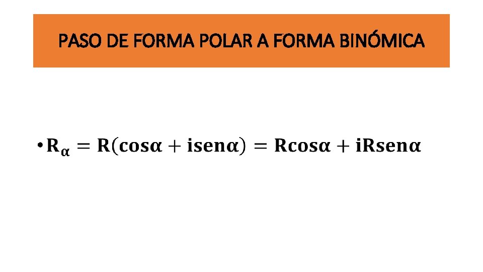 PASO DE FORMA POLAR A FORMA BINÓMICA • 