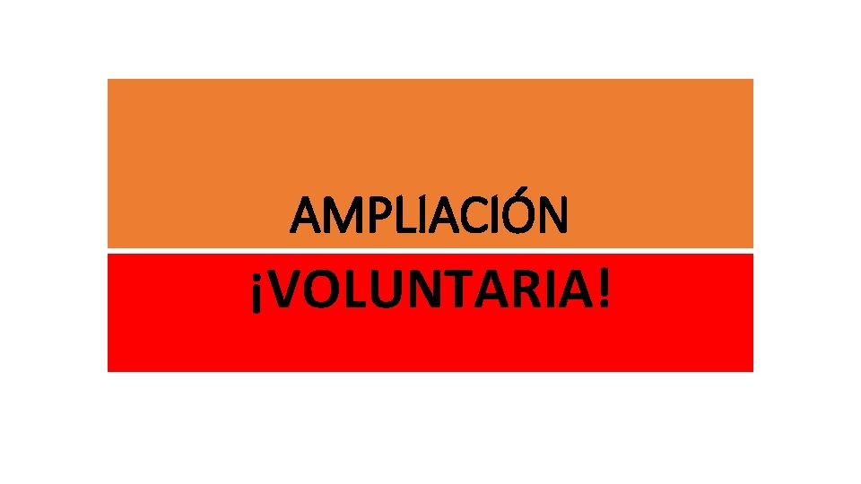 AMPLIACIÓN ¡VOLUNTARIA! 